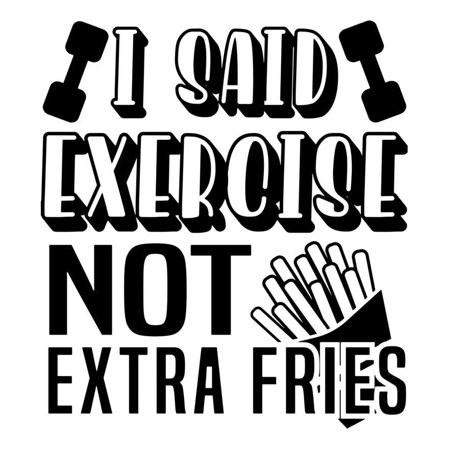 I Said Exercise Not Extra Fries Thumbnail