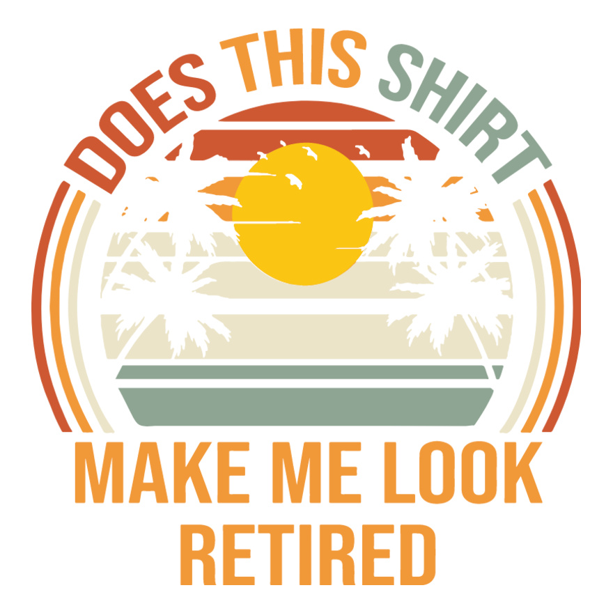Does This Shirt Make Me Look Retired Thumbnail